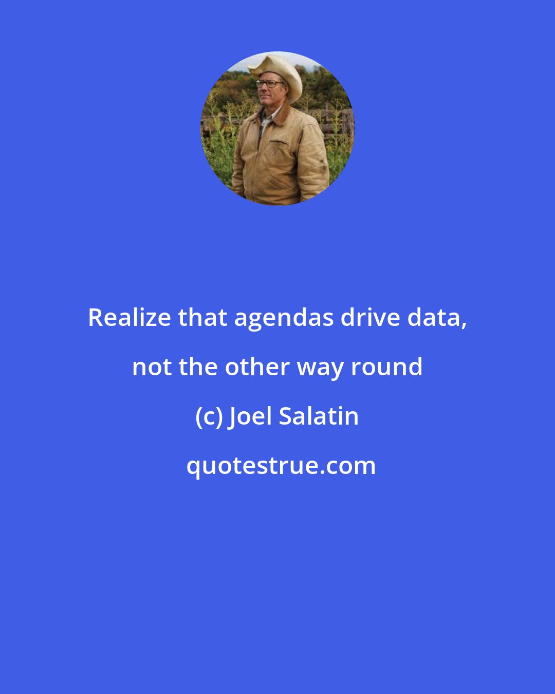 Joel Salatin: Realize that agendas drive data, not the other way round