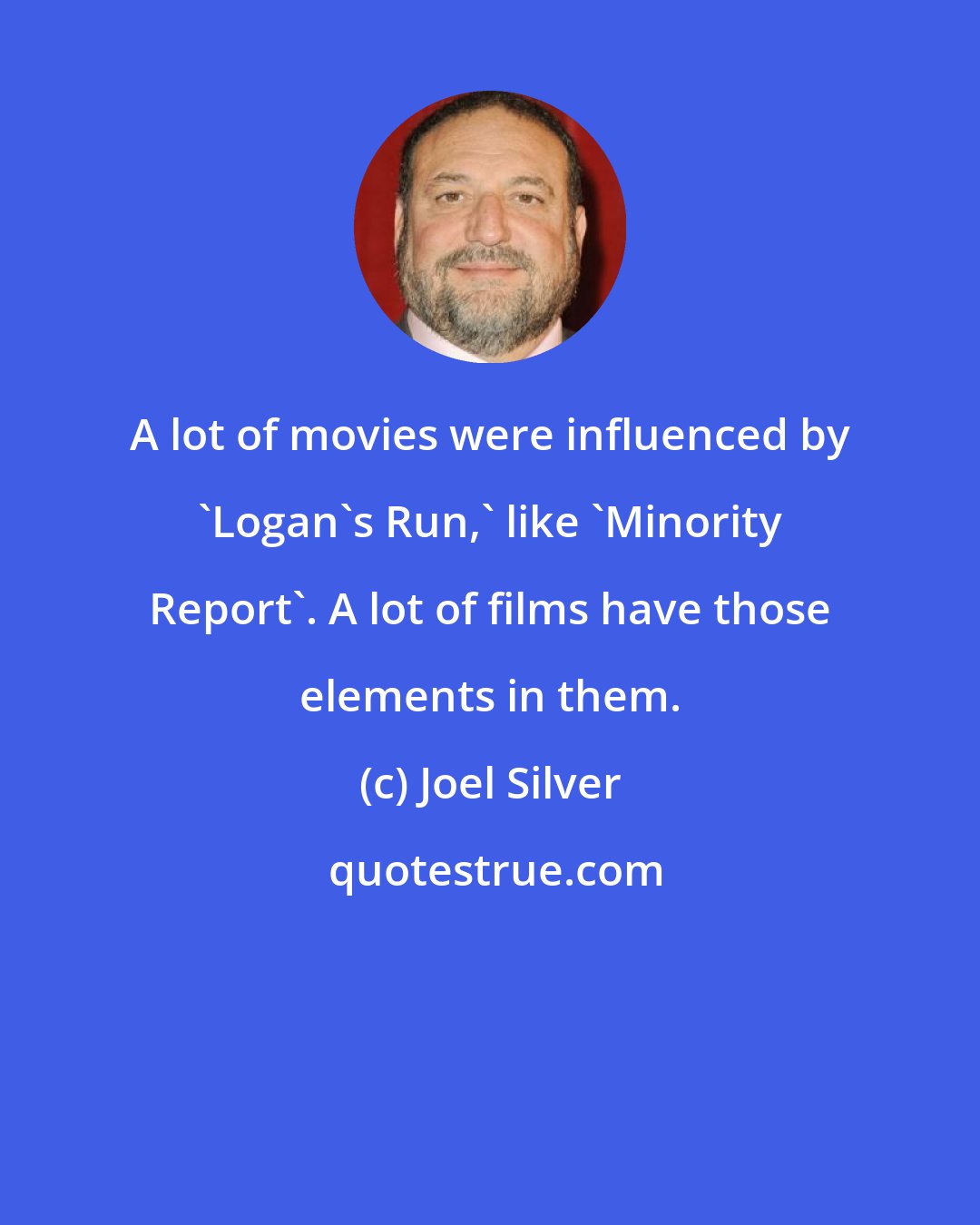 Joel Silver: A lot of movies were influenced by 'Logan's Run,' like 'Minority Report'. A lot of films have those elements in them.