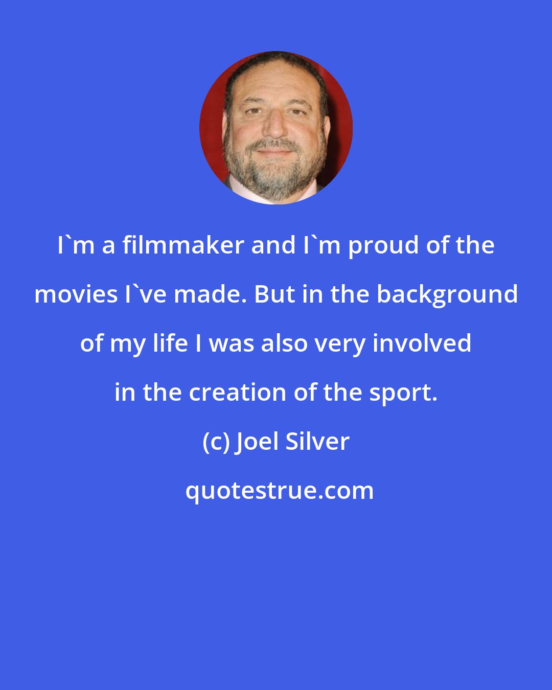 Joel Silver: I'm a filmmaker and I'm proud of the movies I've made. But in the background of my life I was also very involved in the creation of the sport.