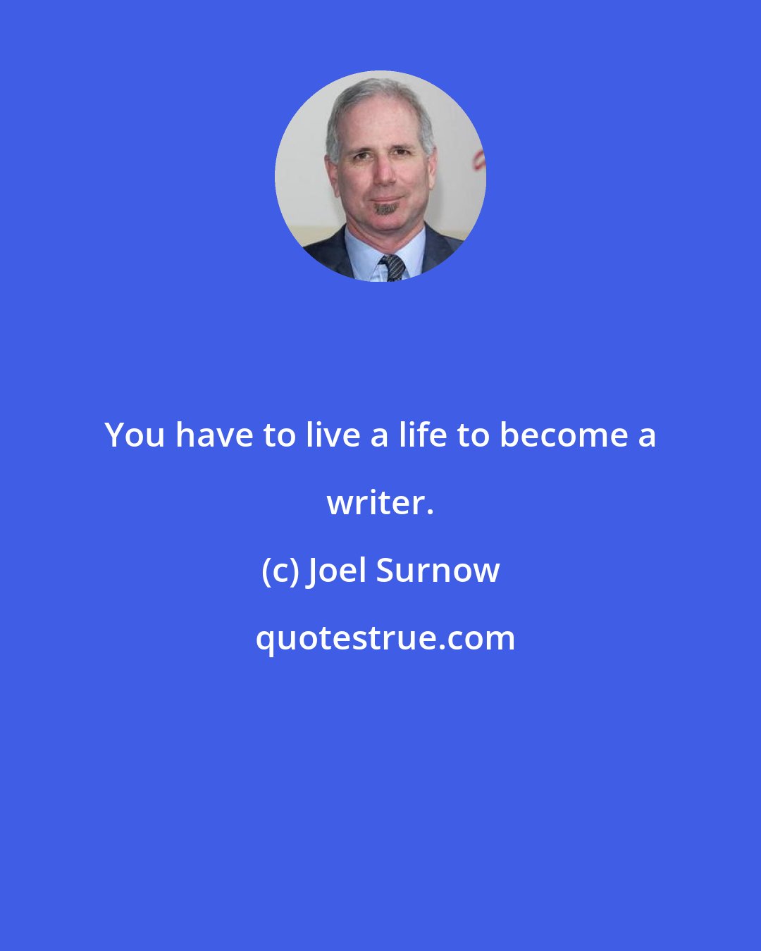 Joel Surnow: You have to live a life to become a writer.