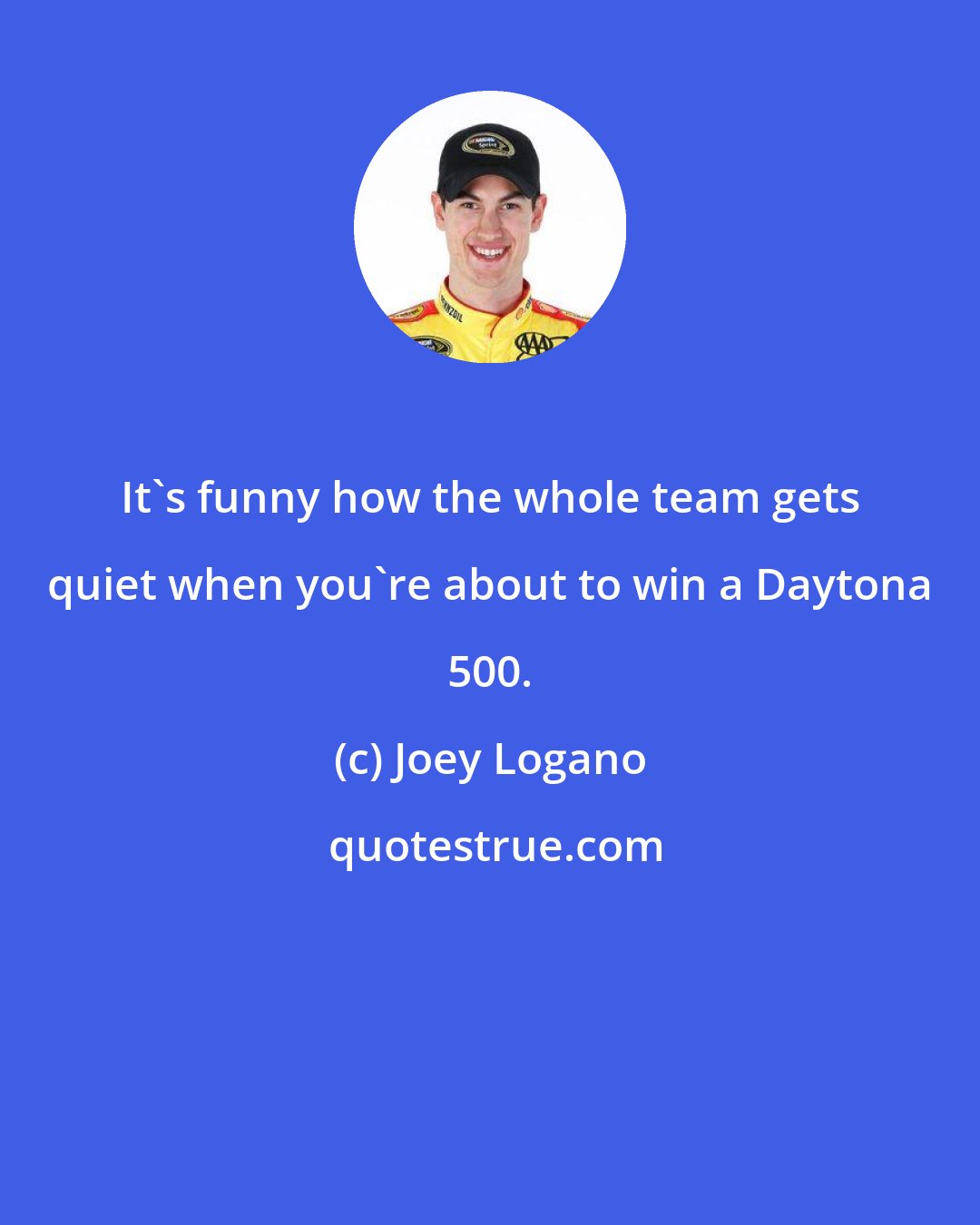 Joey Logano: It's funny how the whole team gets quiet when you're about to win a Daytona 500.