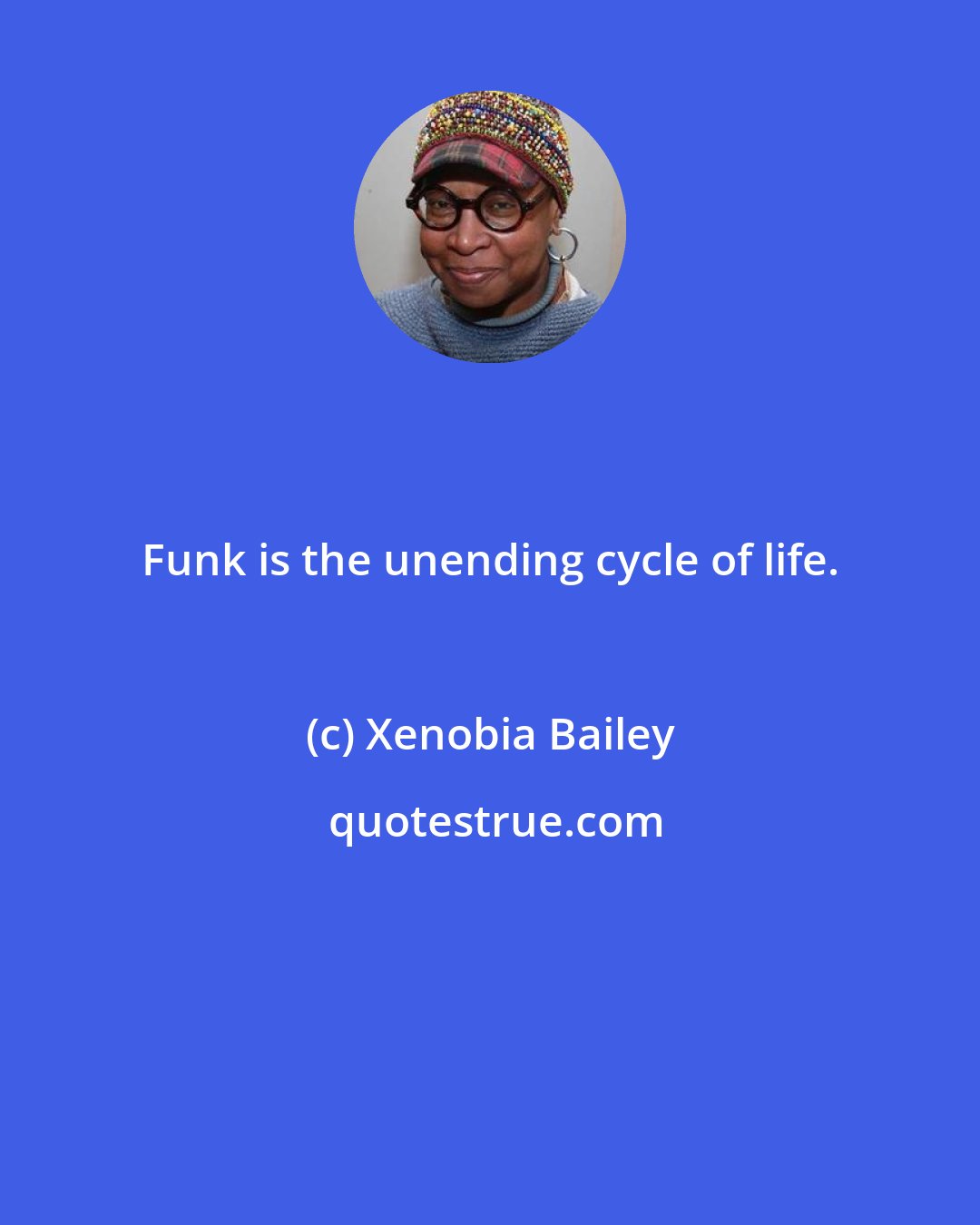 Xenobia Bailey: Funk is the unending cycle of life.