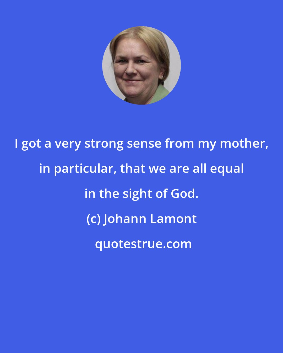 Johann Lamont: I got a very strong sense from my mother, in particular, that we are all equal in the sight of God.