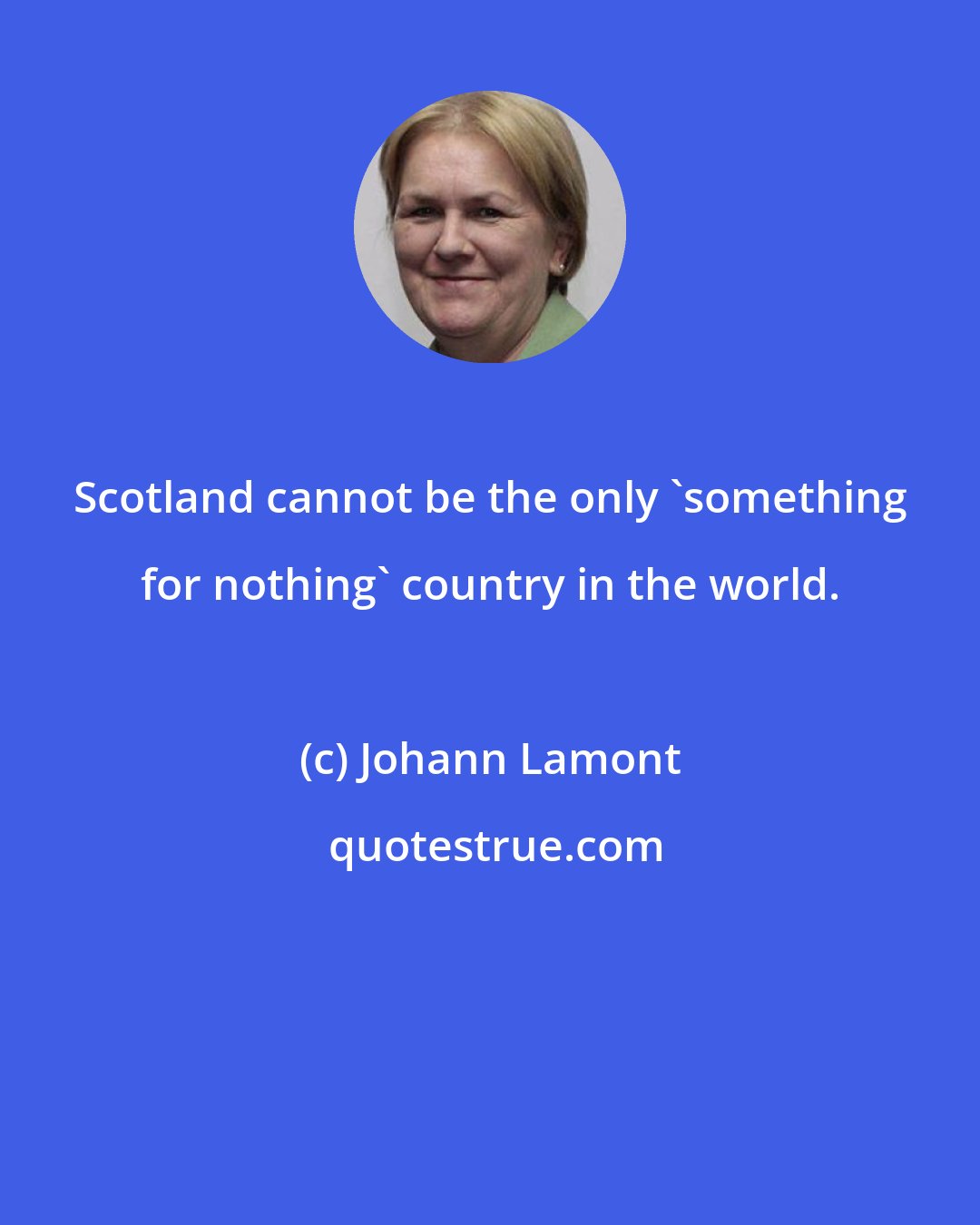 Johann Lamont: Scotland cannot be the only 'something for nothing' country in the world.