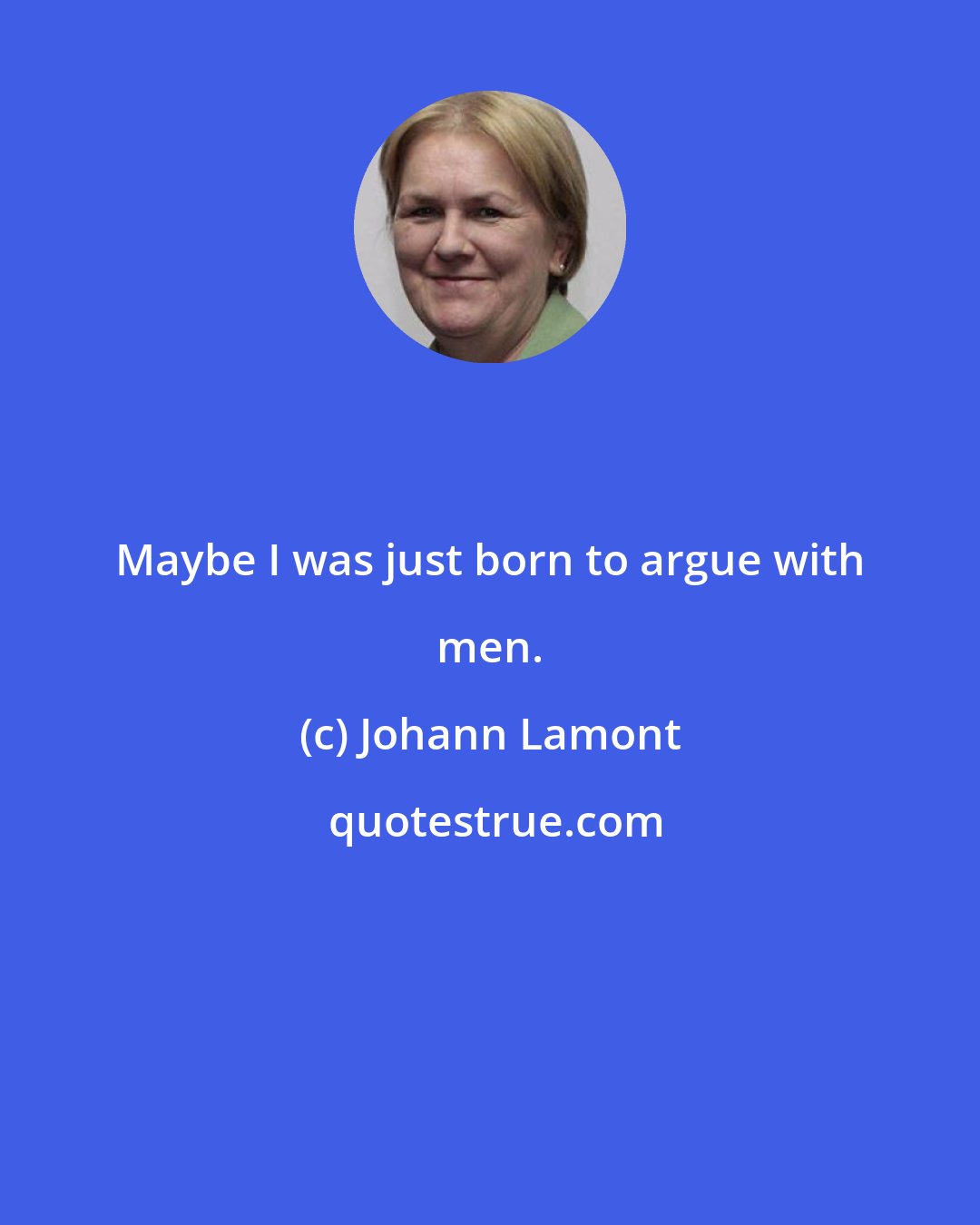 Johann Lamont: Maybe I was just born to argue with men.