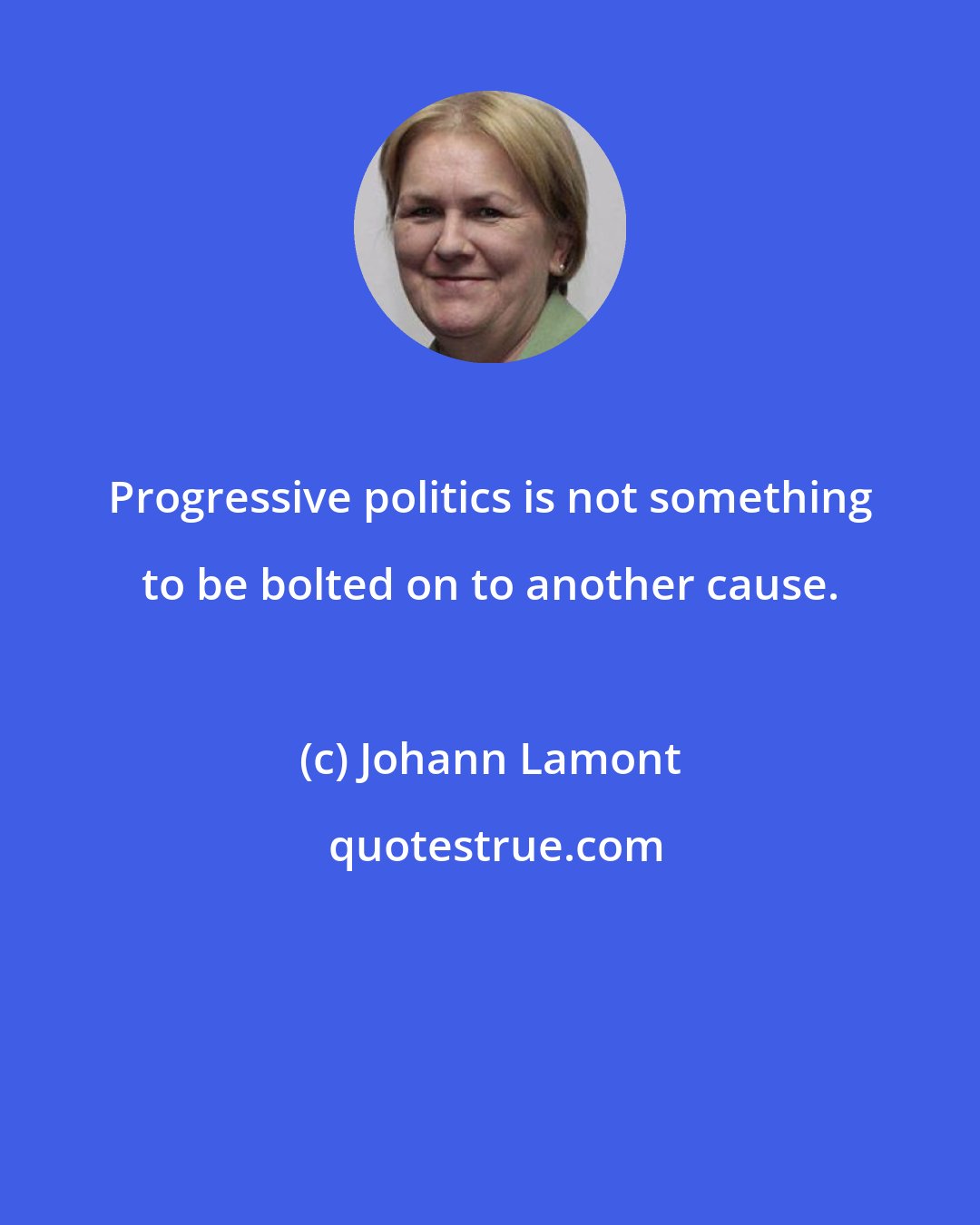 Johann Lamont: Progressive politics is not something to be bolted on to another cause.