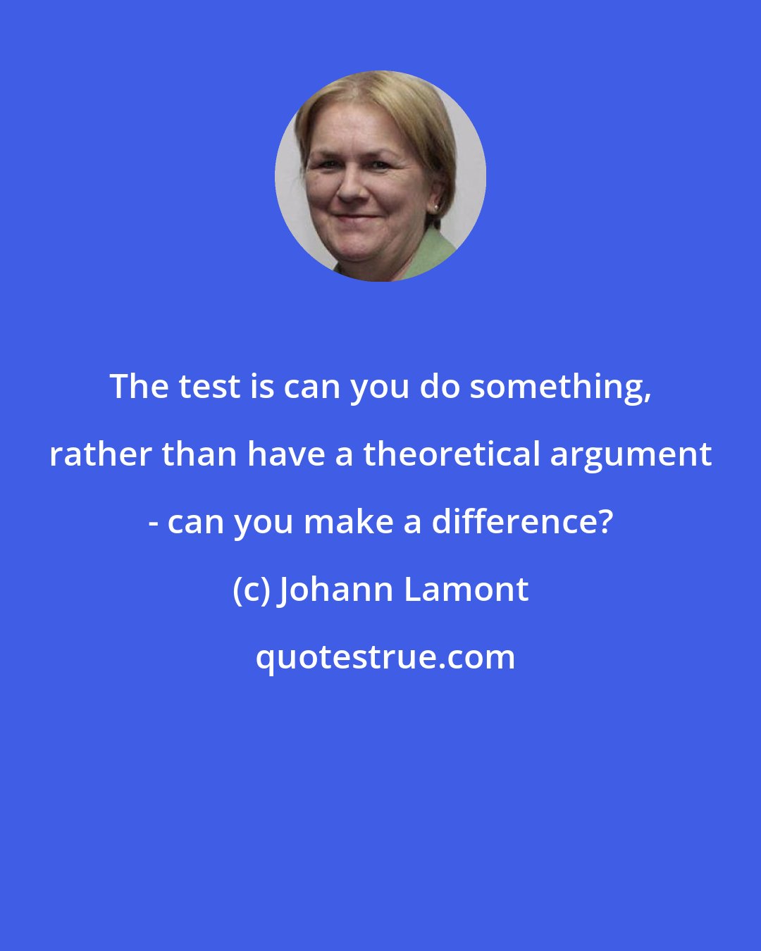 Johann Lamont: The test is can you do something, rather than have a theoretical argument - can you make a difference?