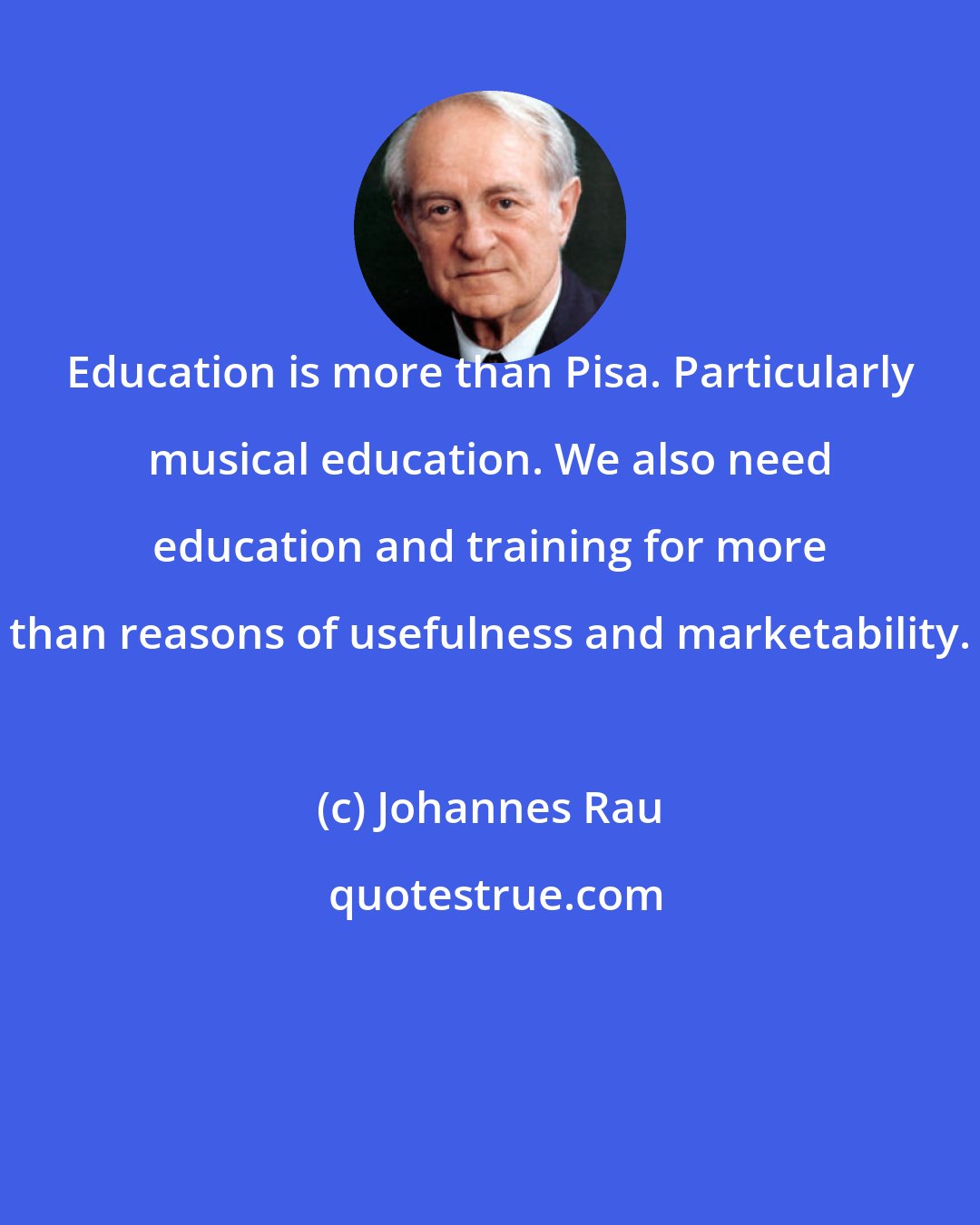 Johannes Rau: Education is more than Pisa. Particularly musical education. We also need education and training for more than reasons of usefulness and marketability.