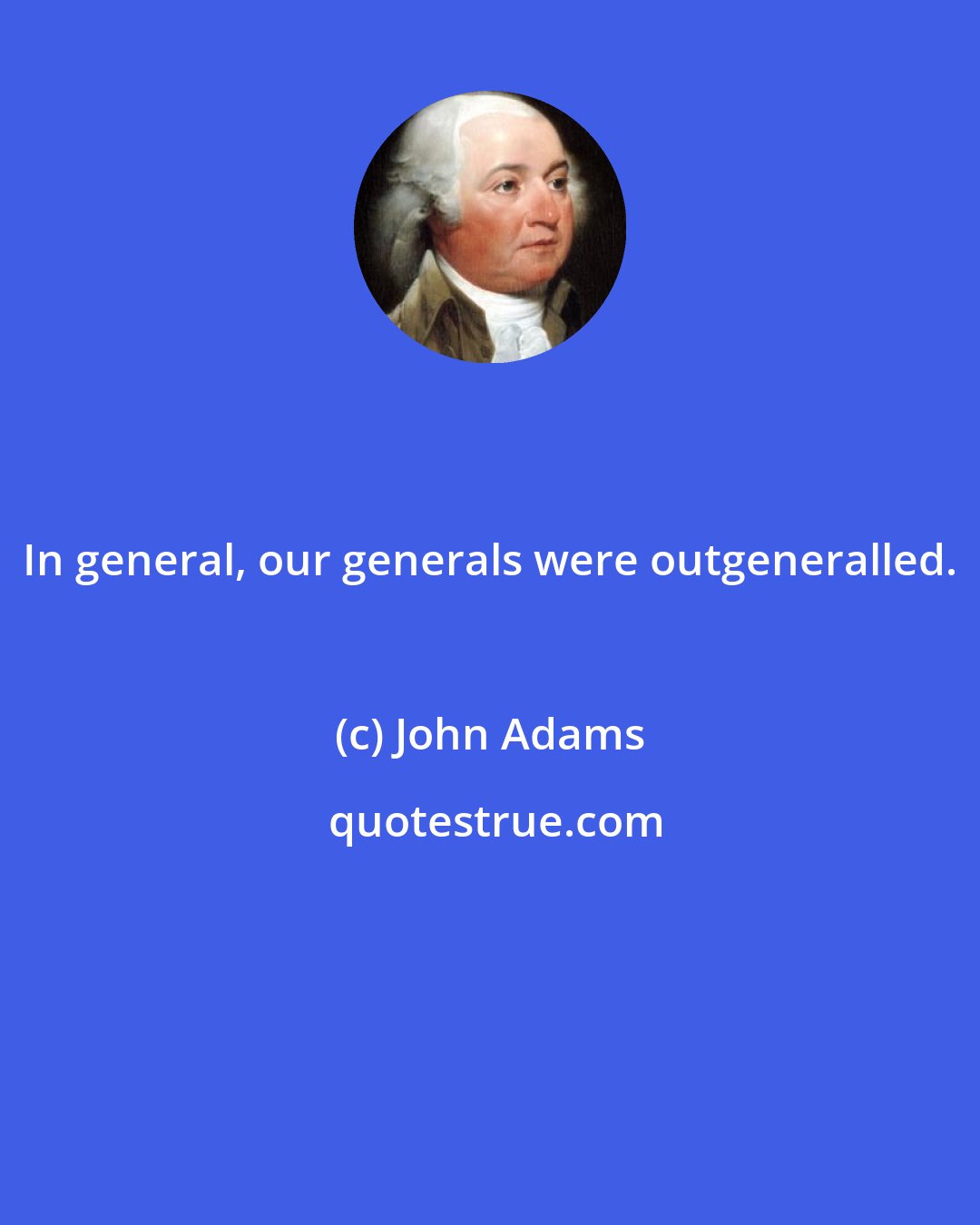 John Adams: In general, our generals were outgeneralled.