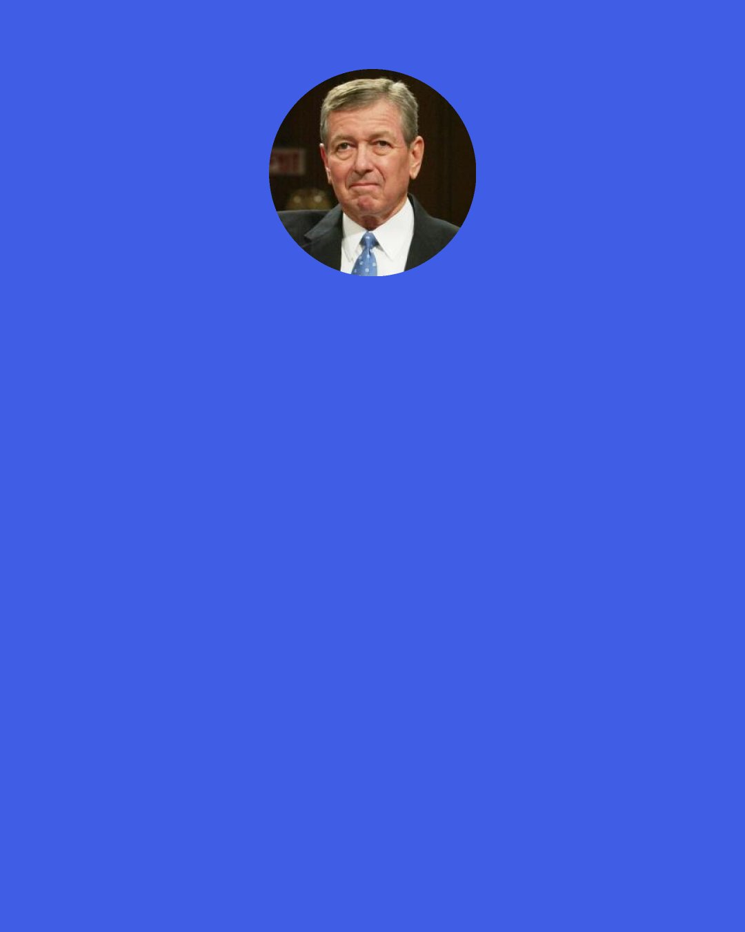 John Ashcroft: I decided this early on at Justice: if the traditional way was the most effective way of doing something, then we'd maintain it. But if it was not functioning at optimum levels, we would be doing the country a disservice by continuing to do things "like we've always done them."