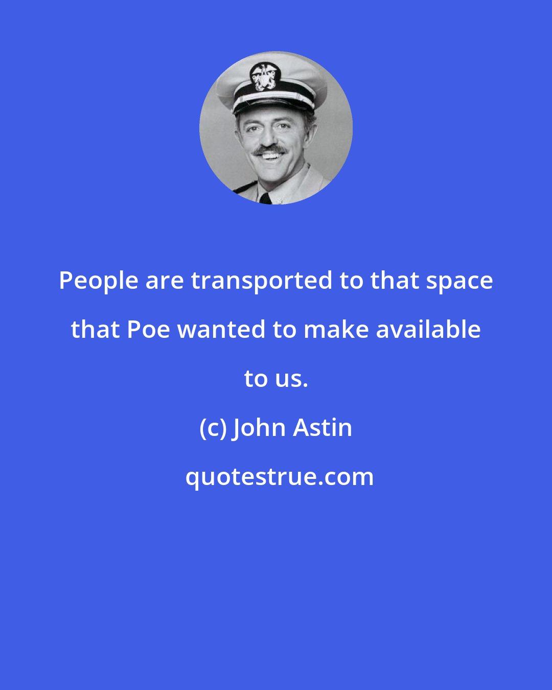 John Astin: People are transported to that space that Poe wanted to make available to us.