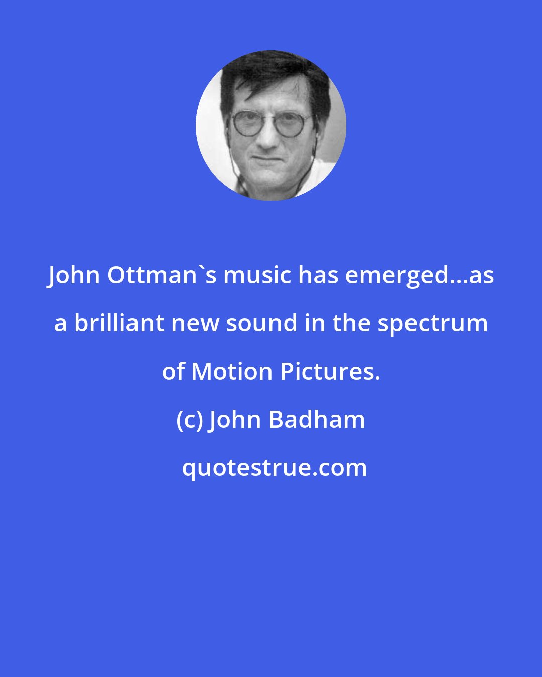 John Badham: John Ottman's music has emerged...as a brilliant new sound in the spectrum of Motion Pictures.