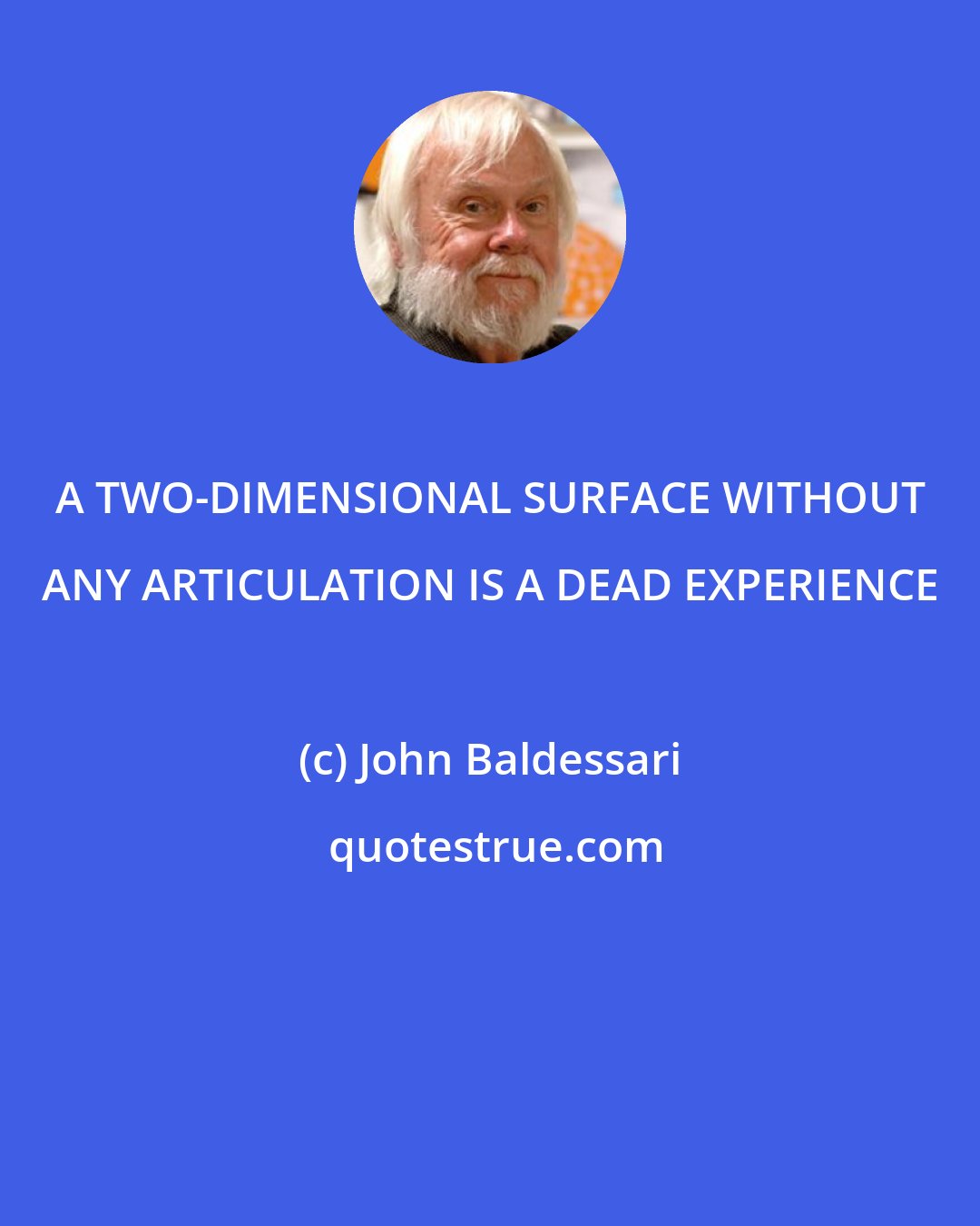 John Baldessari: A TWO-DIMENSIONAL SURFACE WITHOUT ANY ARTICULATION IS A DEAD EXPERIENCE