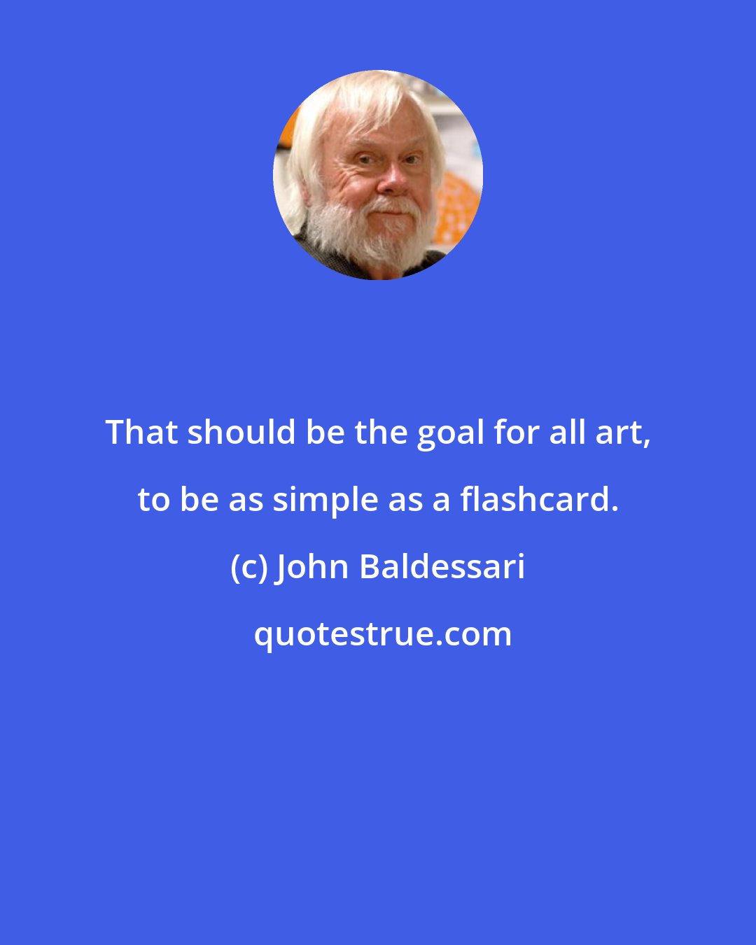 John Baldessari: That should be the goal for all art, to be as simple as a flashcard.