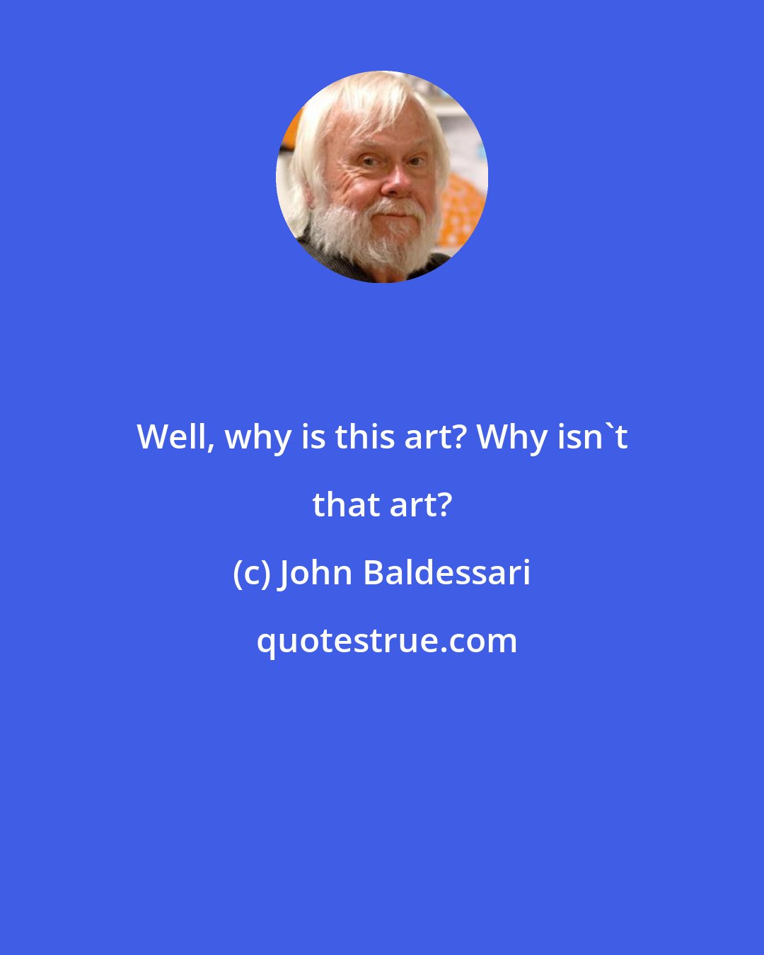 John Baldessari: Well, why is this art? Why isn't that art?