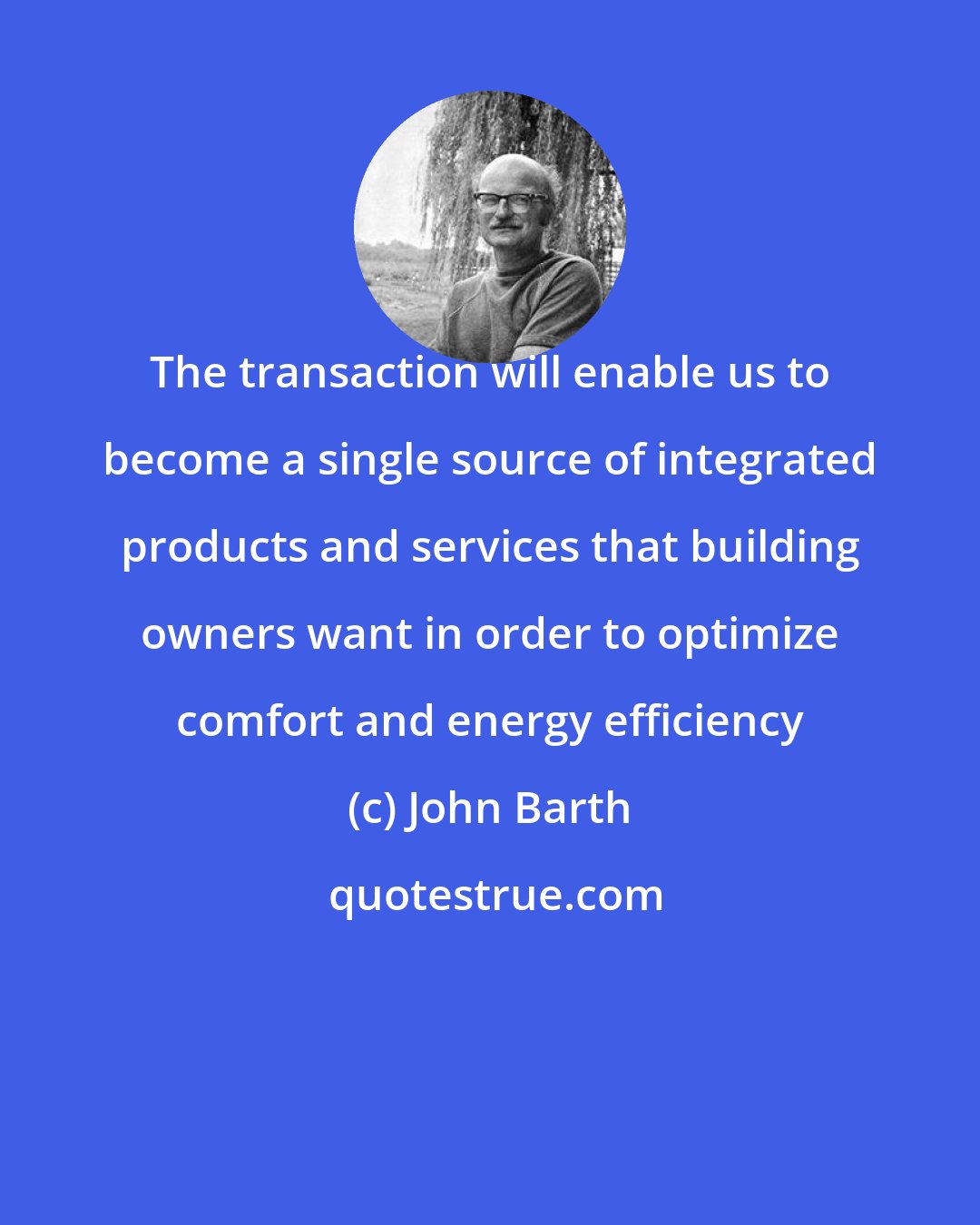 John Barth: The transaction will enable us to become a single source of integrated products and services that building owners want in order to optimize comfort and energy efficiency