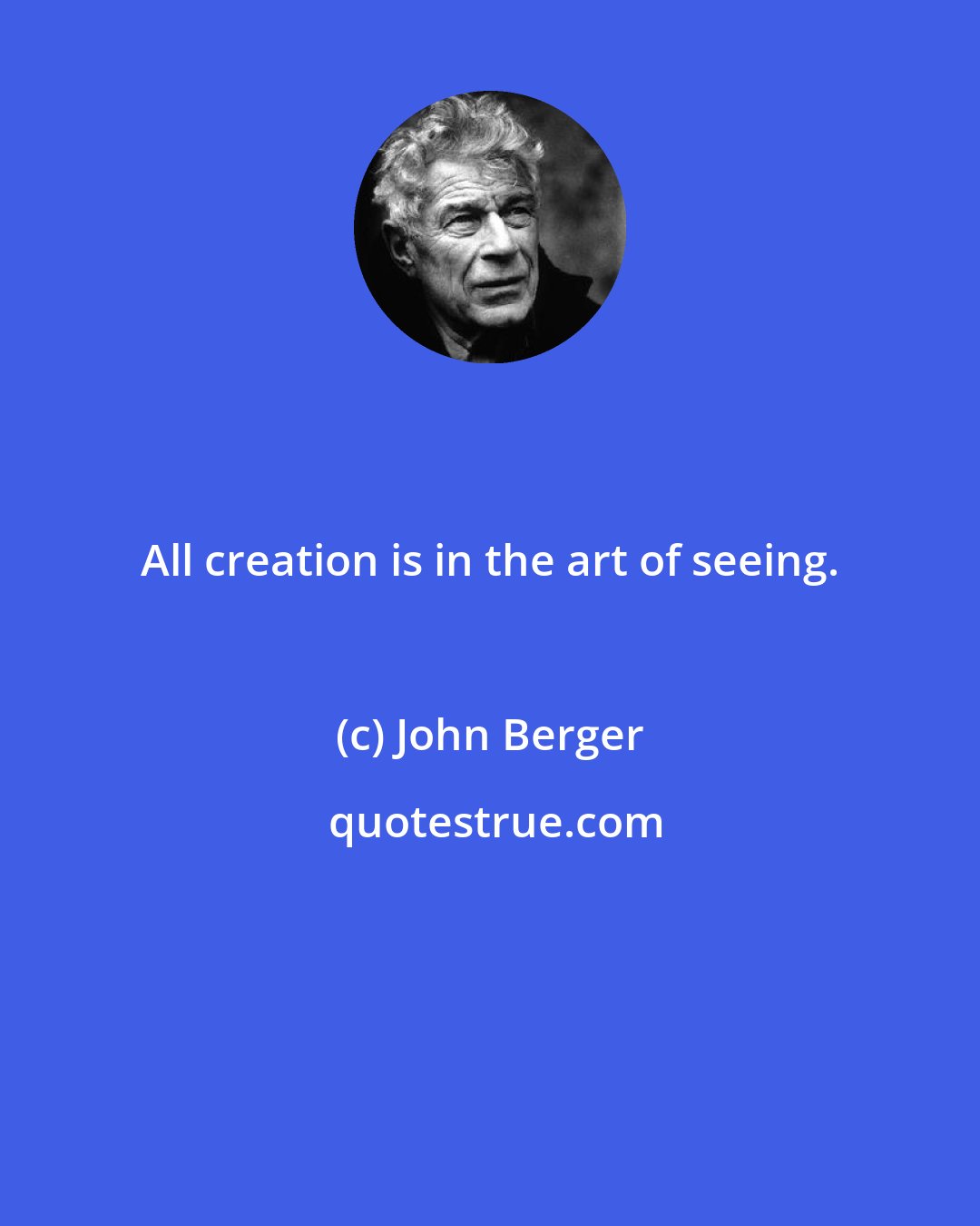 John Berger: All creation is in the art of seeing.