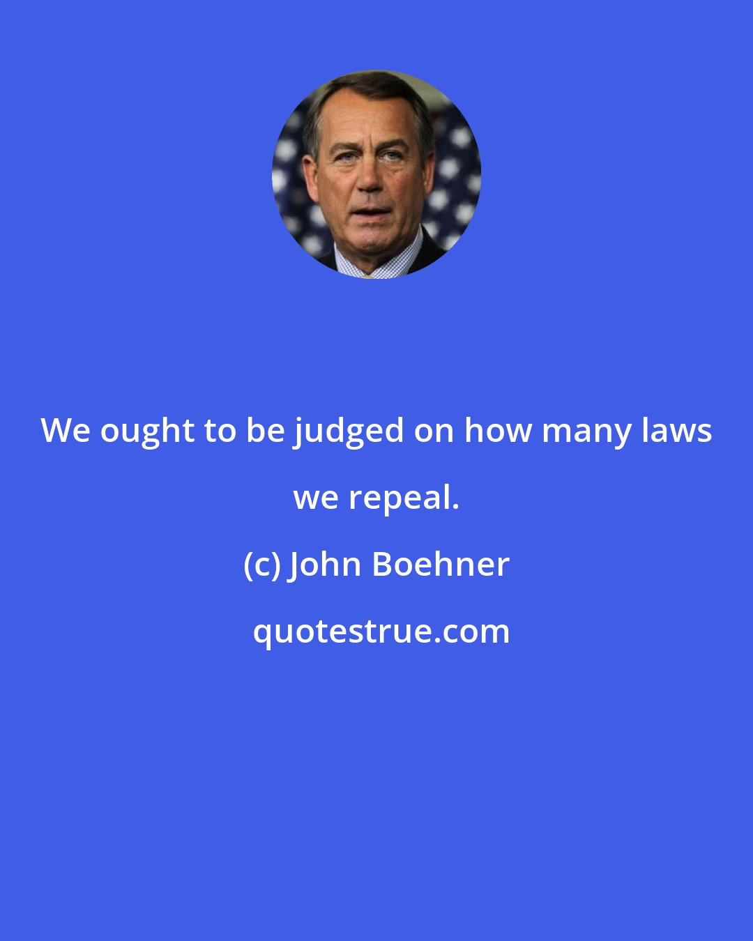 John Boehner: We ought to be judged on how many laws we repeal.