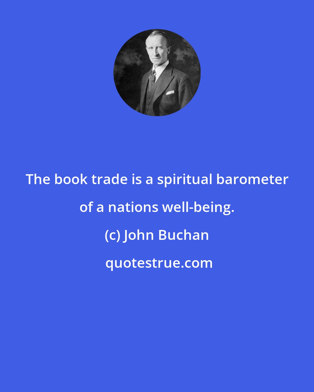 John Buchan: The book trade is a spiritual barometer of a nations well-being.