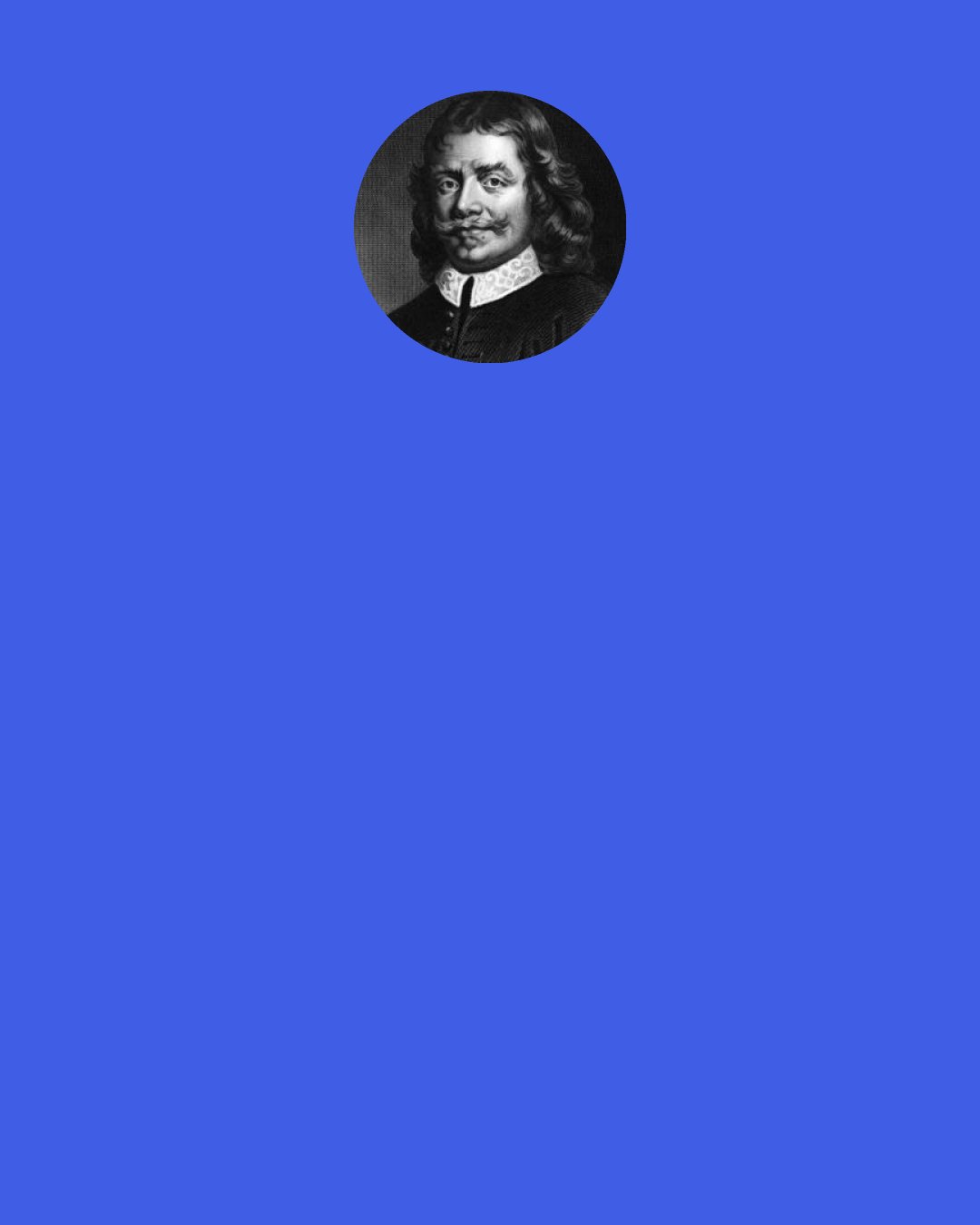 John Bunyan: …just as Christian came up to the Cross, his burden loosed from off his shoulders, fell from off his back, and began to tumble down the hill, and so it continued to do till it came to the mouth of the sepulchre. There it fell in, and I saw it no more!