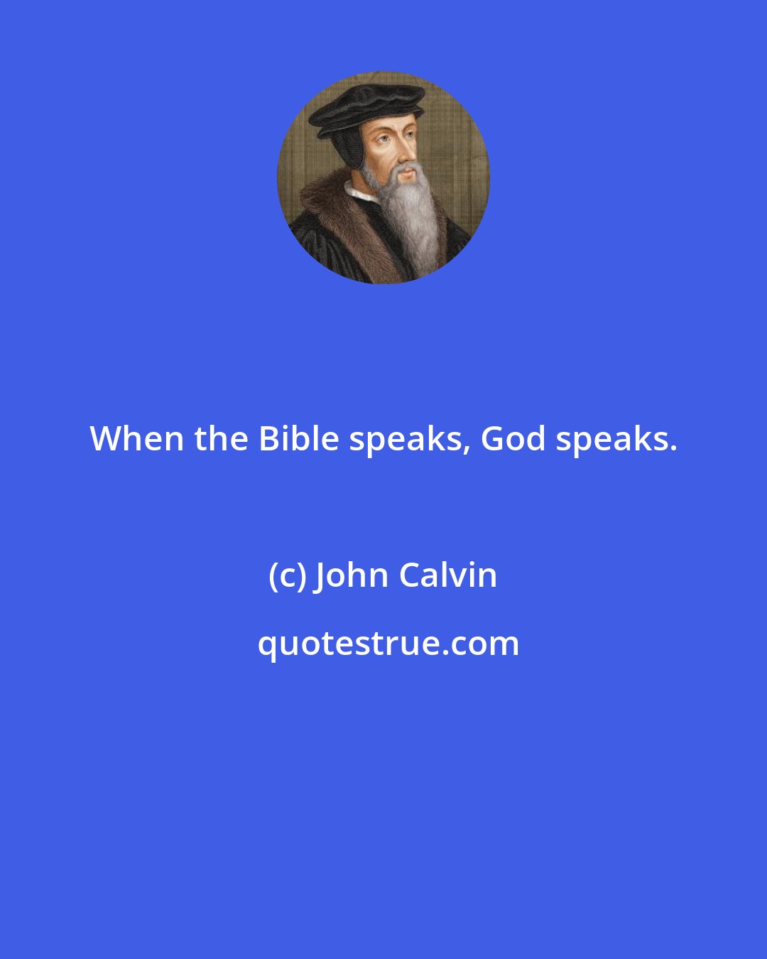 John Calvin: When the Bible speaks, God speaks.