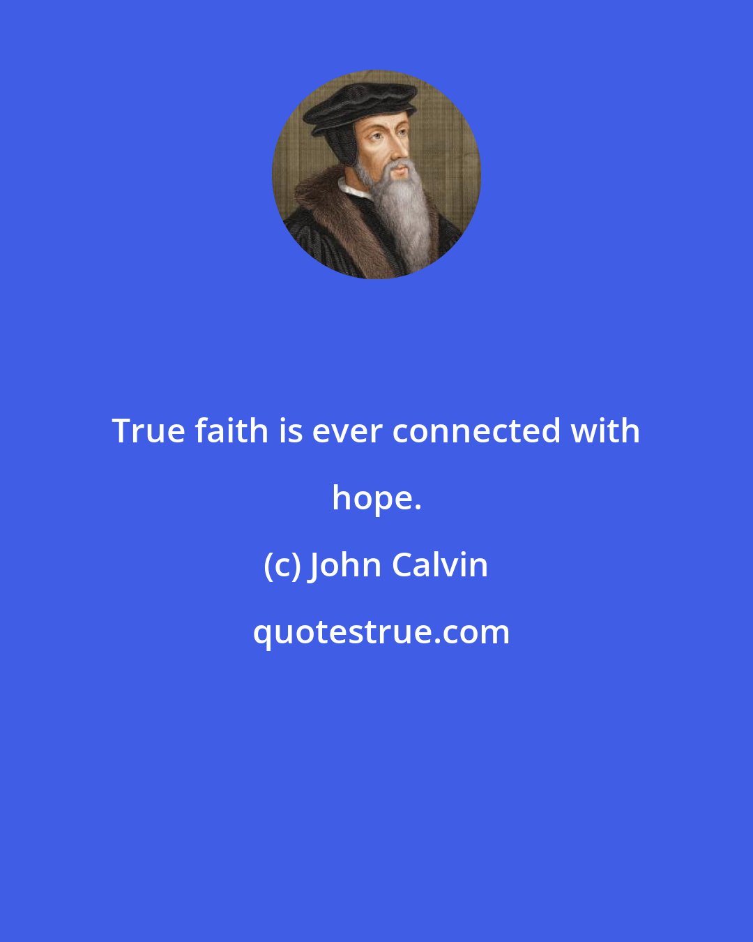 John Calvin: True faith is ever connected with hope.