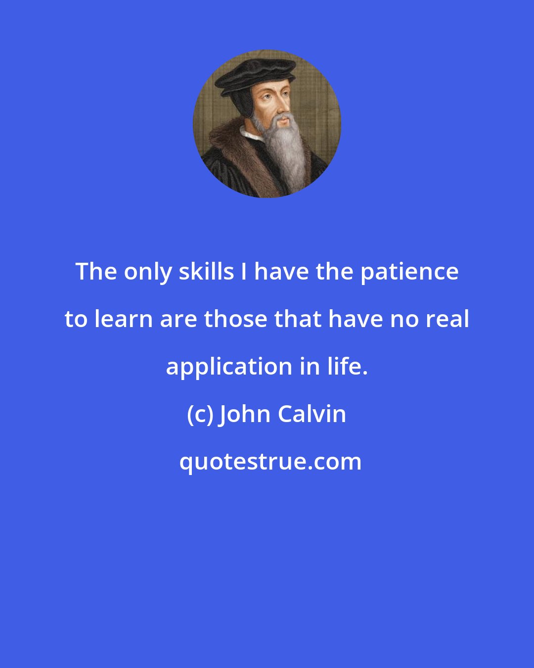 John Calvin: The only skills I have the patience to learn are those that have no real application in life.