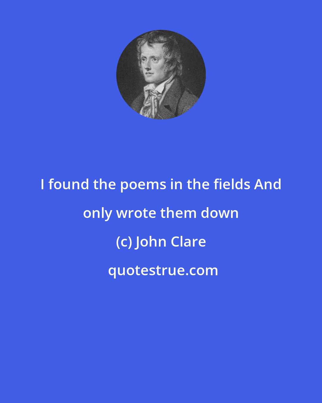 John Clare: I found the poems in the fields And only wrote them down
