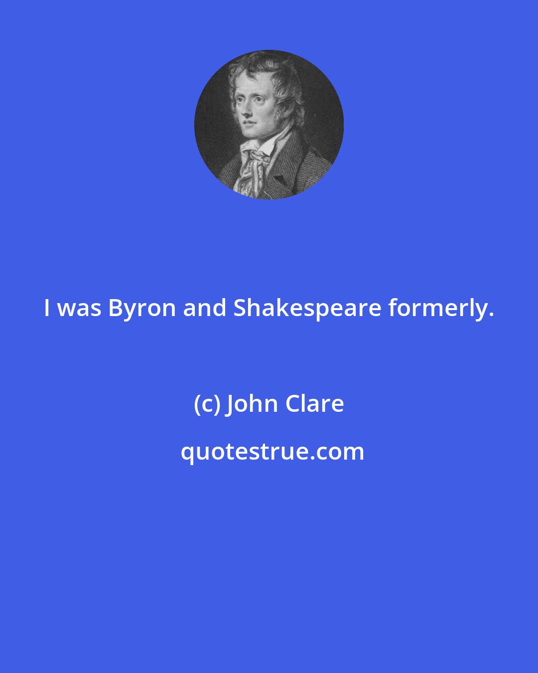 John Clare: I was Byron and Shakespeare formerly.