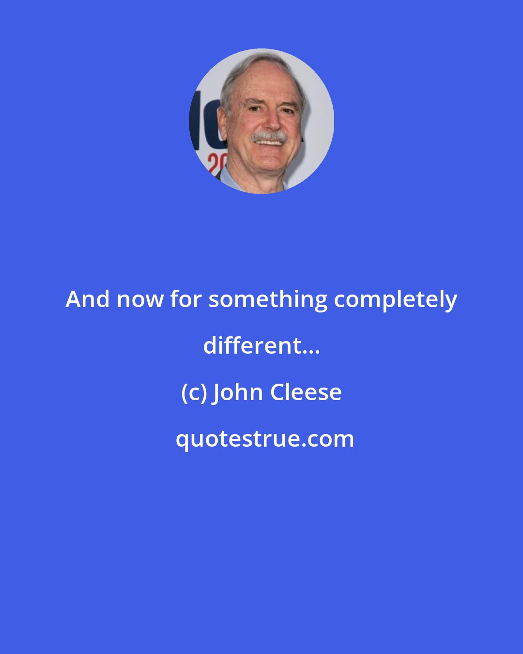 John Cleese: And now for something completely different...
