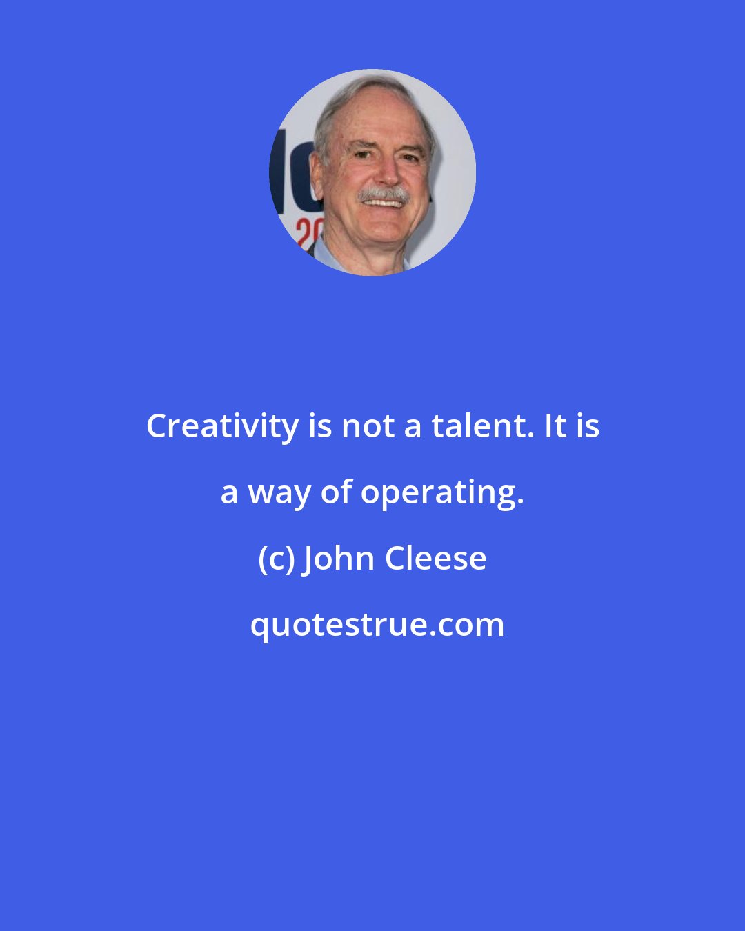 John Cleese: Creativity is not a talent. It is a way of operating.