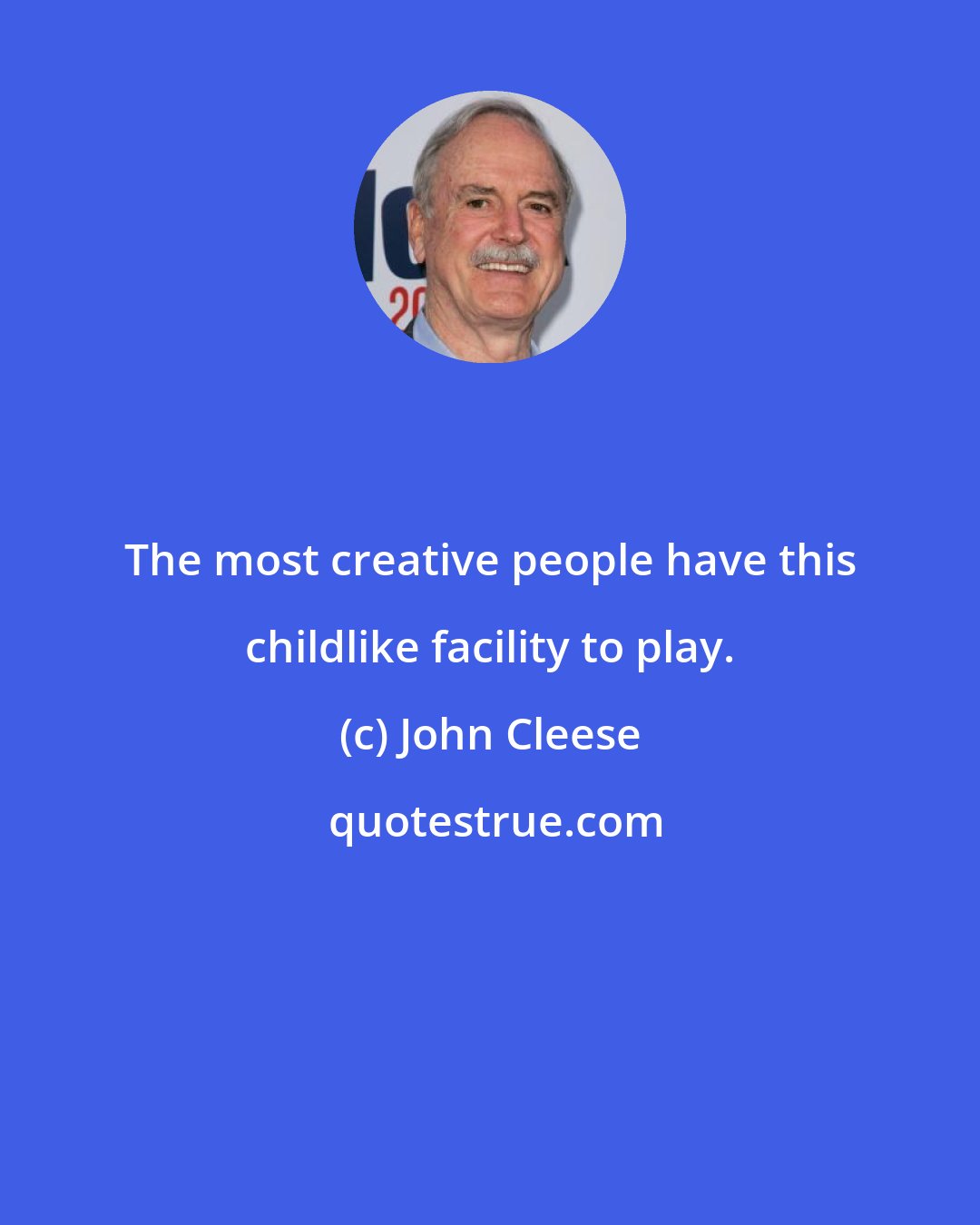 John Cleese: The most creative people have this childlike facility to play.