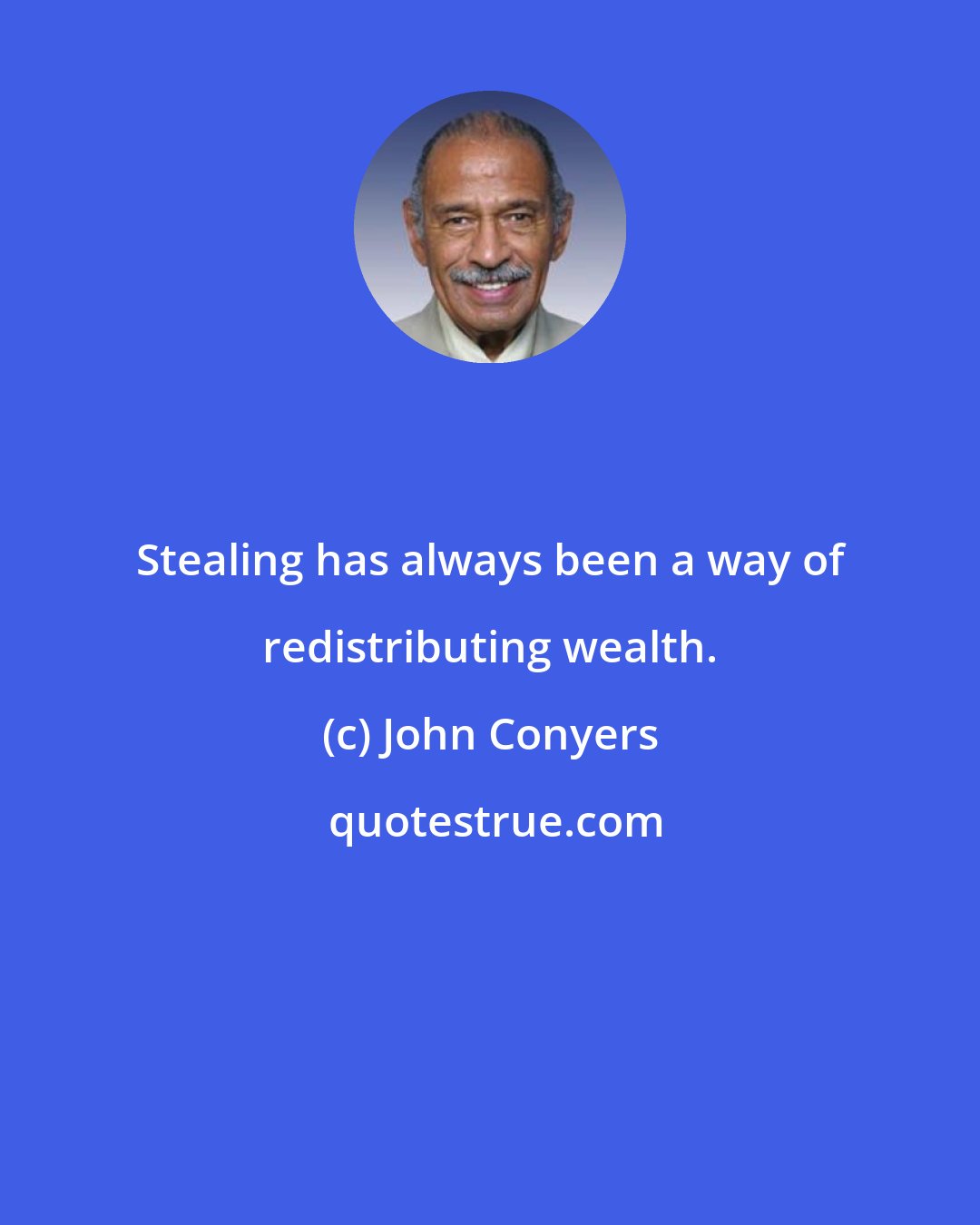 John Conyers: Stealing has always been a way of redistributing wealth.