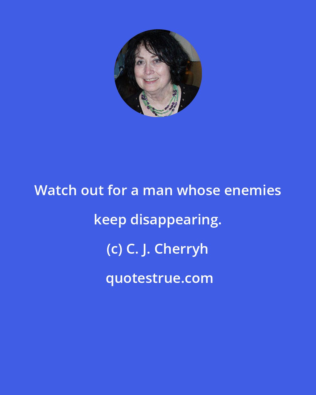 C. J. Cherryh: Watch out for a man whose enemies keep disappearing.