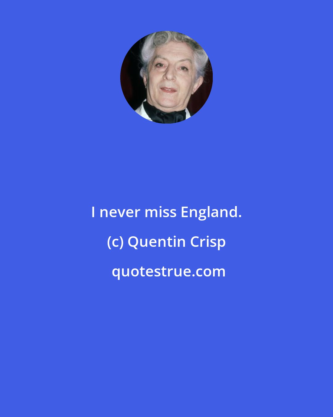 Quentin Crisp: I never miss England.