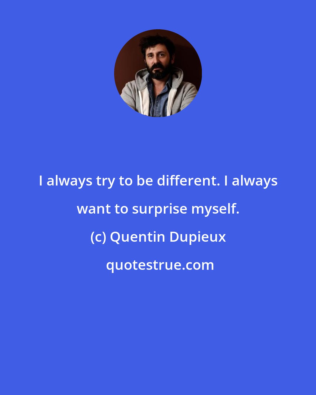 Quentin Dupieux: I always try to be different. I always want to surprise myself.