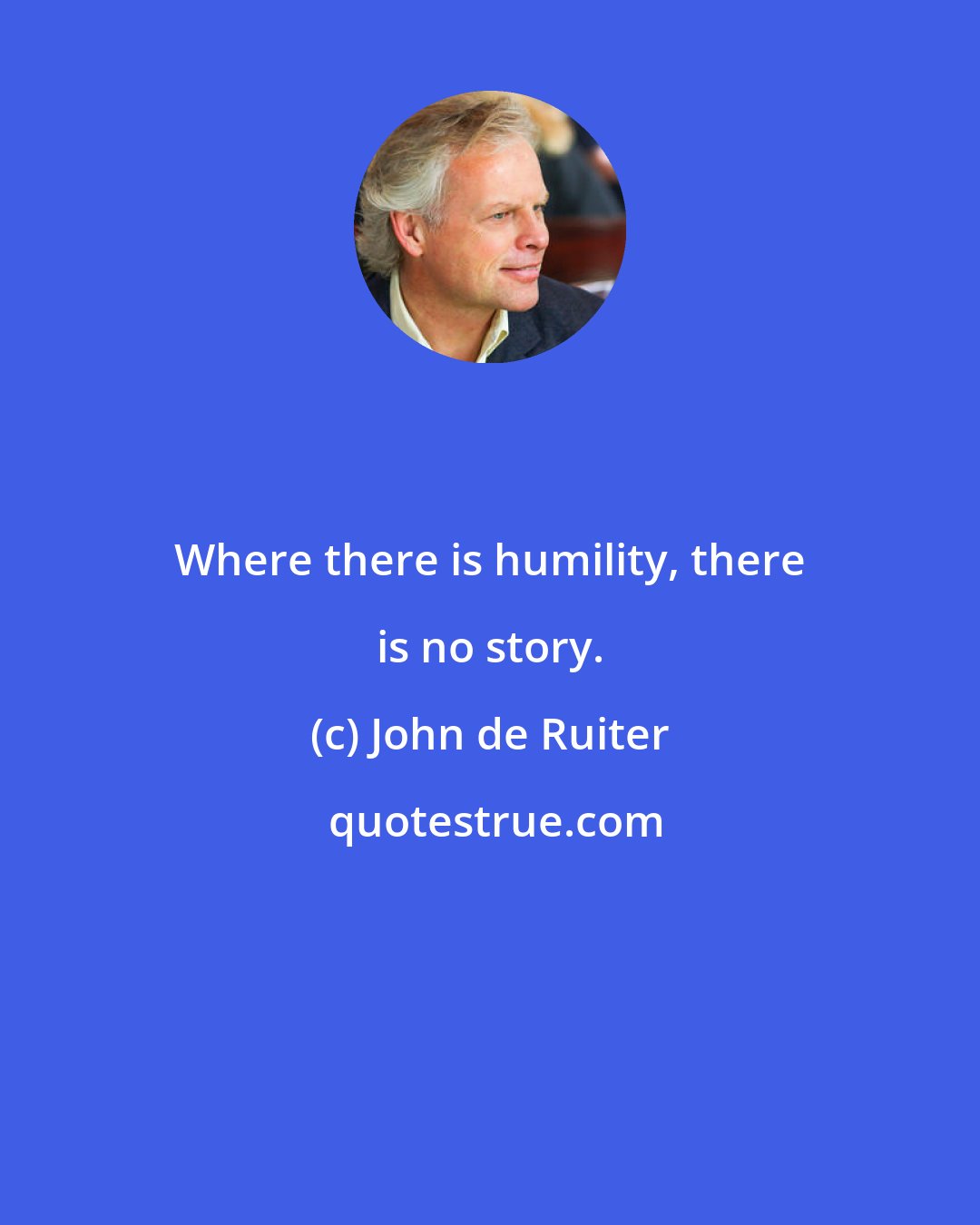 John de Ruiter: Where there is humility, there is no story.