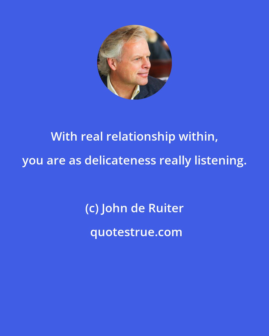 John de Ruiter: With real relationship within, you are as delicateness really listening.