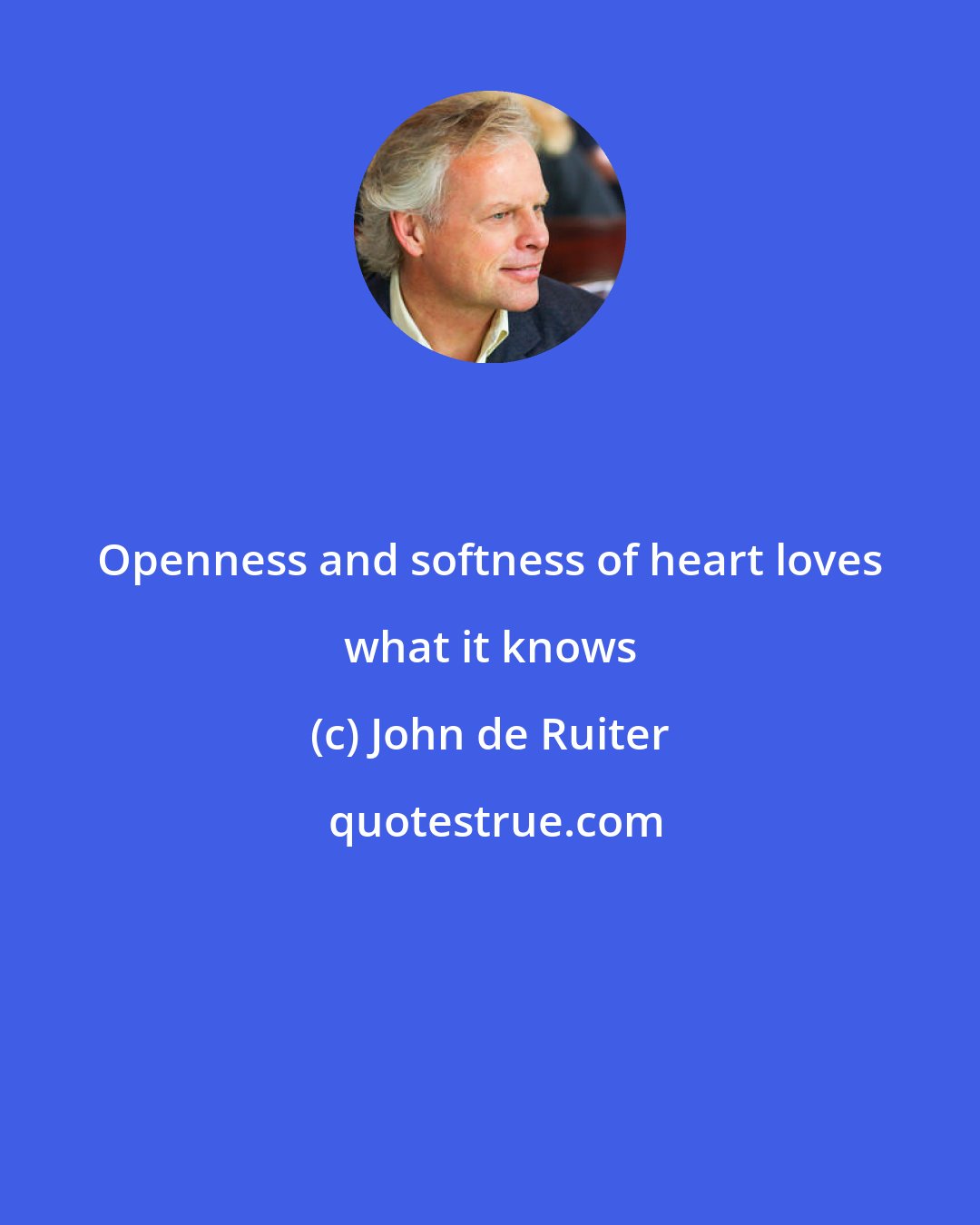 John de Ruiter: Openness and softness of heart loves what it knows