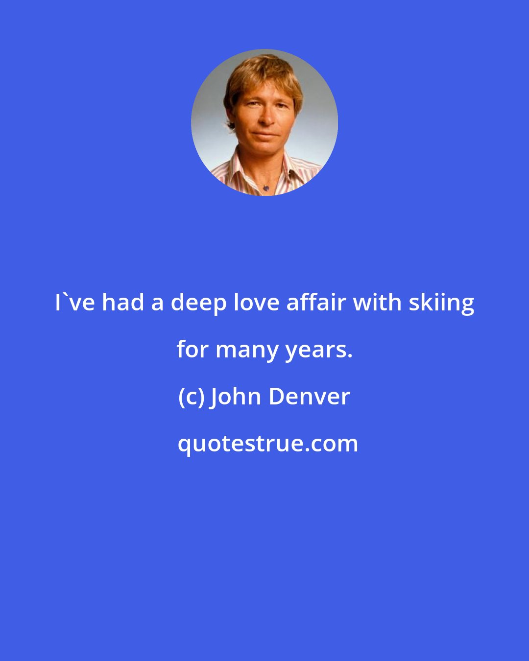 John Denver: I've had a deep love affair with skiing for many years.