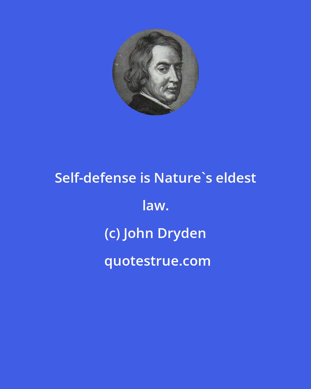 John Dryden: Self-defense is Nature's eldest law.