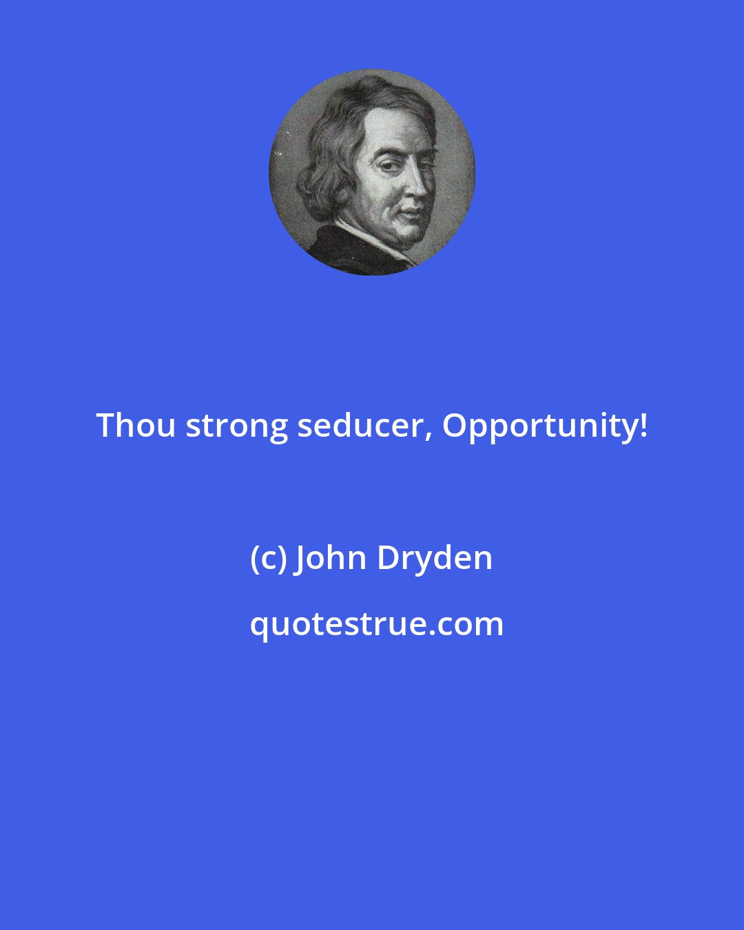 John Dryden: Thou strong seducer, Opportunity!