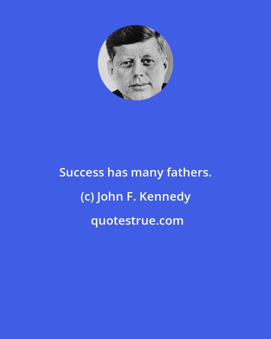 John F. Kennedy: Success has many fathers.