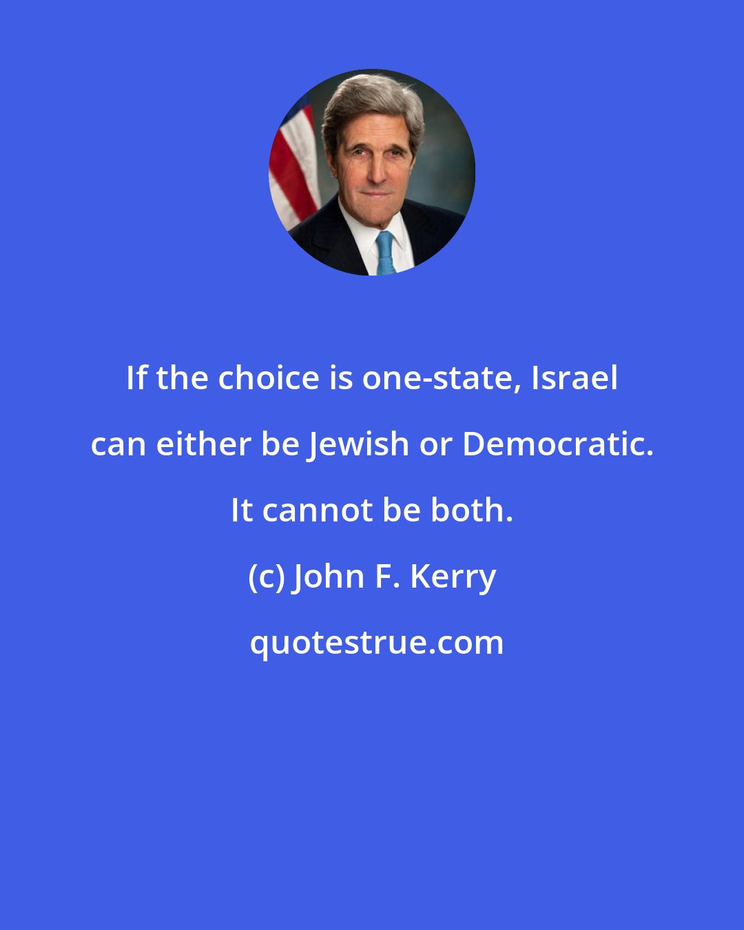 John F. Kerry: If the choice is one-state, Israel can either be Jewish or Democratic. It cannot be both.