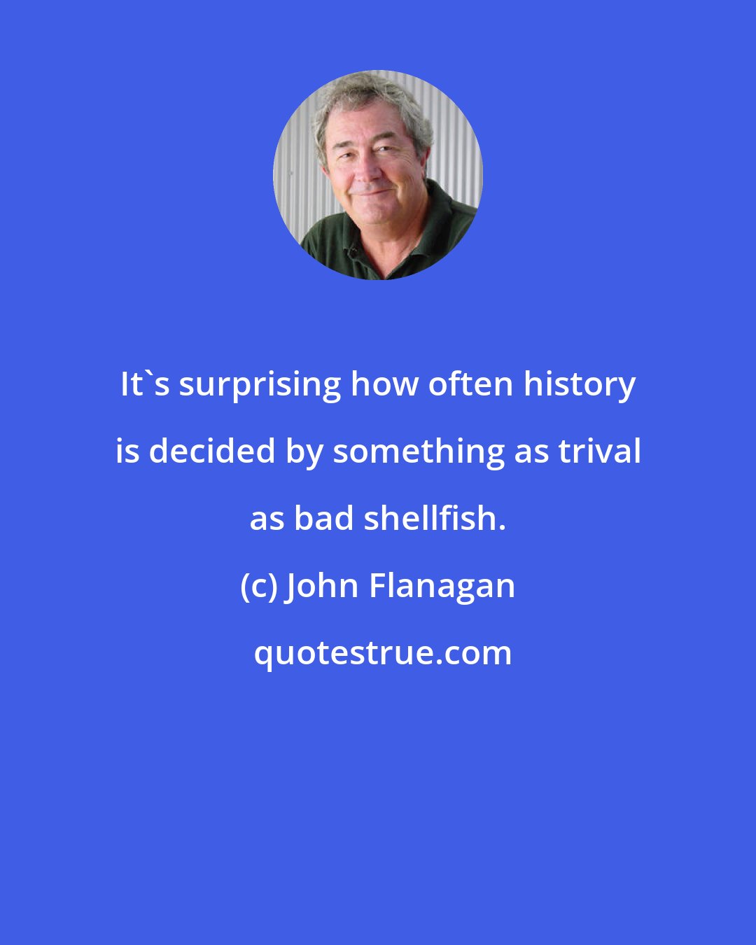 John Flanagan: It's surprising how often history is decided by something as trival as bad shellfish.