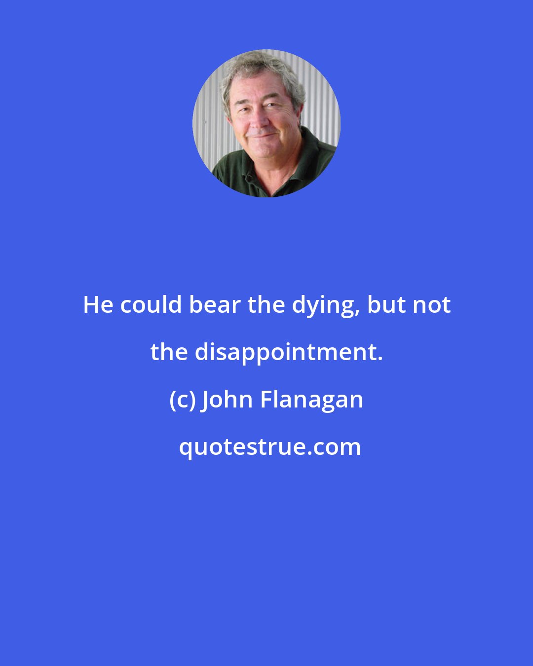 John Flanagan: He could bear the dying, but not the disappointment.