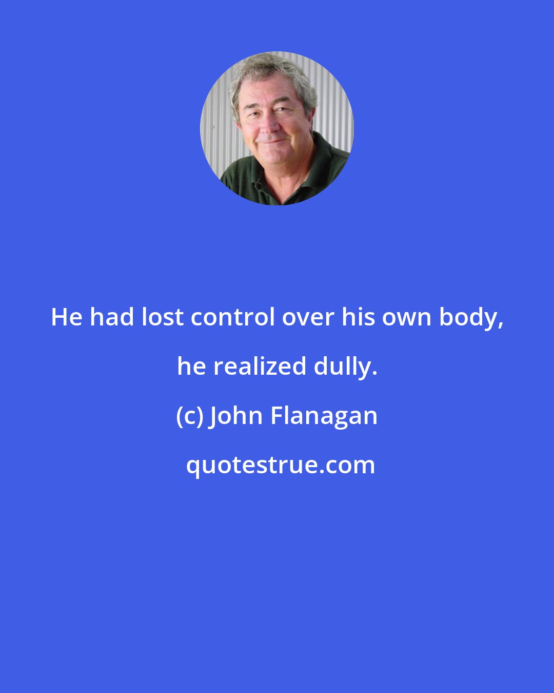 John Flanagan: He had lost control over his own body, he realized dully.