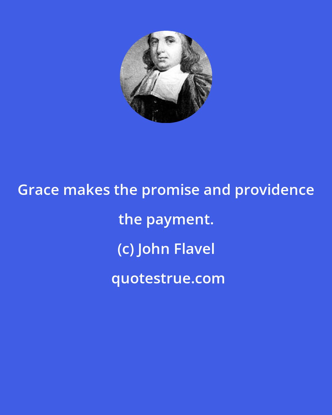 John Flavel: Grace makes the promise and providence the payment.