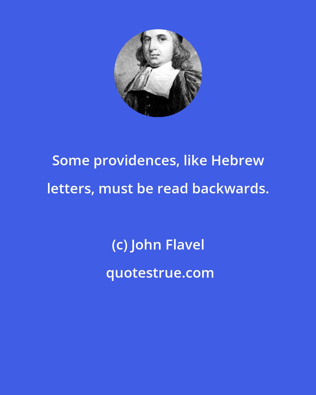 John Flavel: Some providences, like Hebrew letters, must be read backwards.