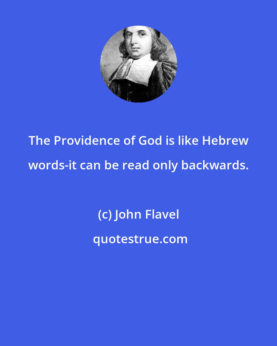 John Flavel: The Providence of God is like Hebrew words-it can be read only backwards.